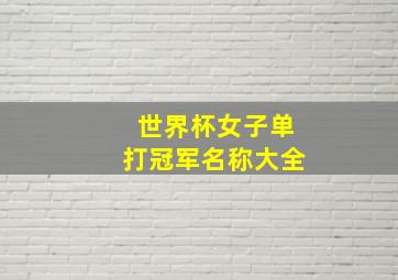 世界杯女子单打冠军名称大全