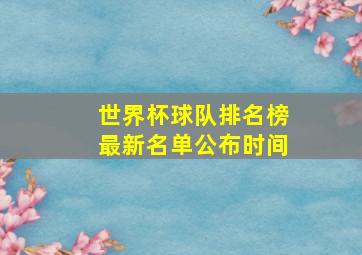 世界杯球队排名榜最新名单公布时间