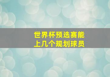 世界杯预选赛能上几个规划球员