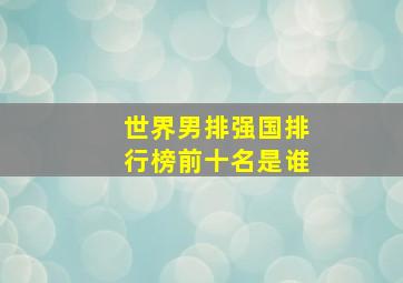 世界男排强国排行榜前十名是谁