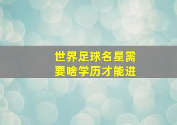 世界足球名星需要啥学历才能进