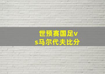 世预赛国足vs马尔代夫比分