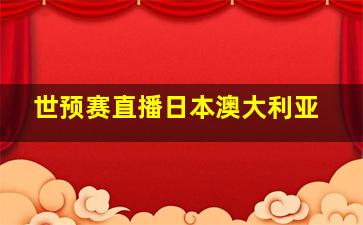 世预赛直播日本澳大利亚