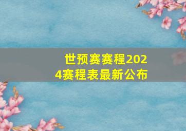 世预赛赛程2024赛程表最新公布