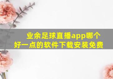 业余足球直播app哪个好一点的软件下载安装免费