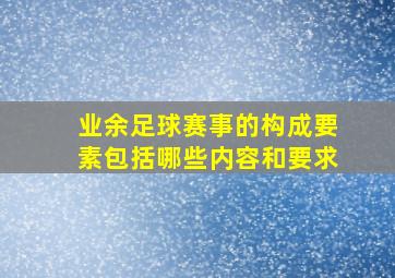 业余足球赛事的构成要素包括哪些内容和要求