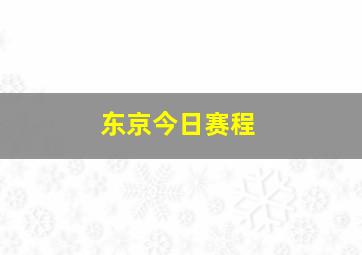 东京今日赛程