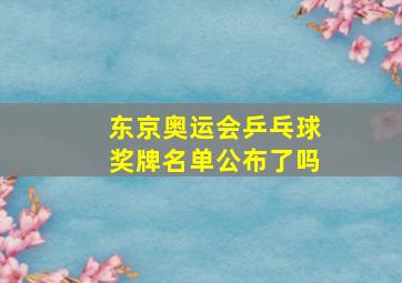 东京奥运会乒乓球奖牌名单公布了吗