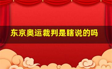 东京奥运裁判是瞎说的吗