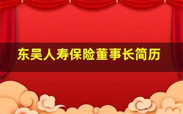 东吴人寿保险董事长简历