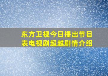 东方卫视今日播出节目表电视剧超越剧情介绍