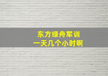 东方绿舟军训一天几个小时啊