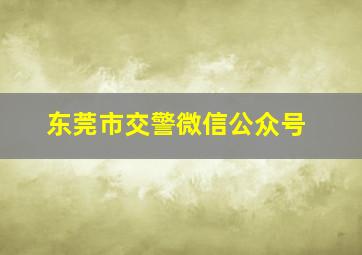 东莞市交警微信公众号