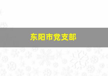 东阳市党支部