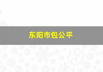 东阳市包公平