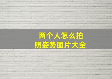 两个人怎么拍照姿势图片大全