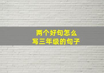 两个好句怎么写三年级的句子