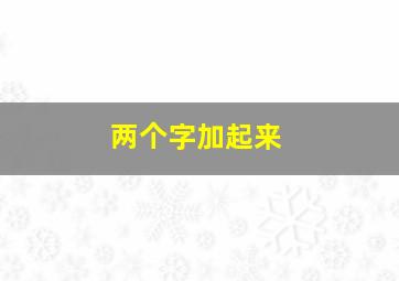 两个字加起来