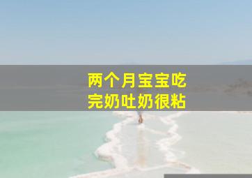 两个月宝宝吃完奶吐奶很粘