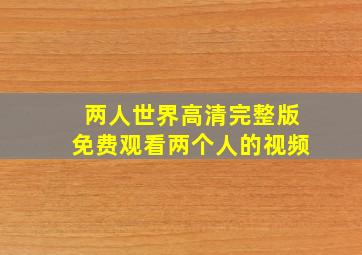 两人世界高清完整版免费观看两个人的视频