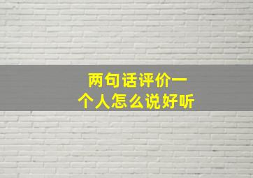 两句话评价一个人怎么说好听