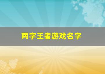 两字王者游戏名字