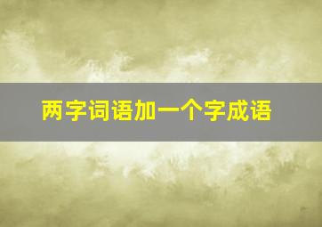 两字词语加一个字成语