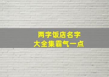 两字饭店名字大全集霸气一点