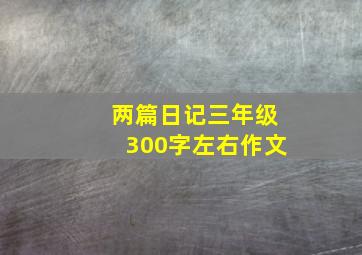 两篇日记三年级300字左右作文