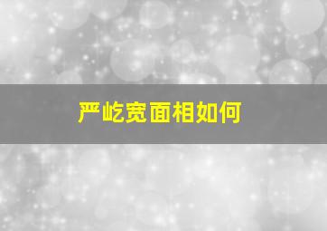 严屹宽面相如何