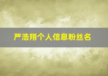 严浩翔个人信息粉丝名