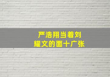 严浩翔当着刘耀文的面十广张