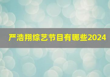 严浩翔综艺节目有哪些2024