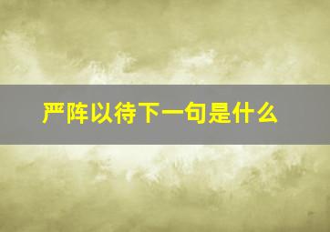 严阵以待下一句是什么