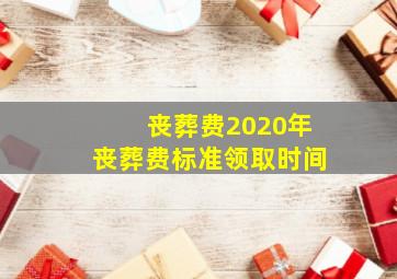 丧葬费2020年丧葬费标准领取时间