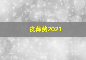 丧葬费2021