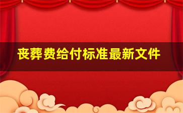 丧葬费给付标准最新文件