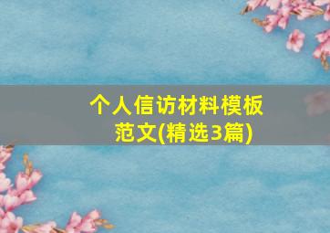 个人信访材料模板范文(精选3篇)