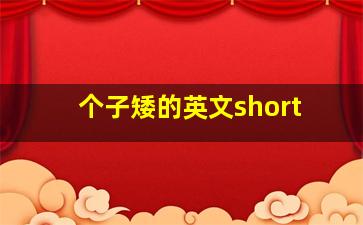 个子矮的英文short