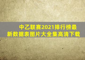 中乙联赛2021排行榜最新数据表图片大全集高清下载