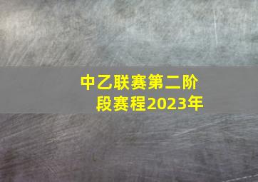 中乙联赛第二阶段赛程2023年