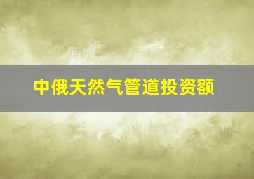 中俄天然气管道投资额