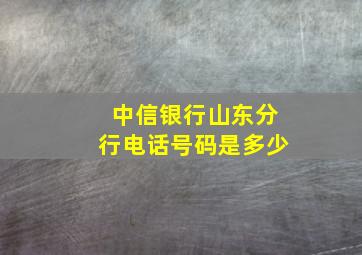 中信银行山东分行电话号码是多少