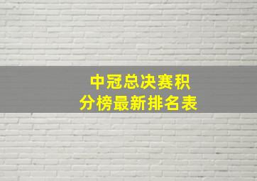 中冠总决赛积分榜最新排名表