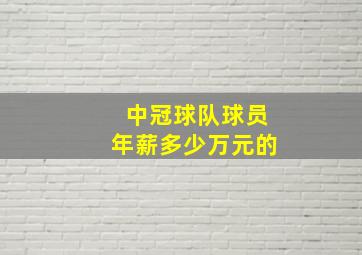 中冠球队球员年薪多少万元的