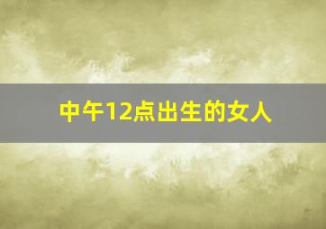 中午12点出生的女人