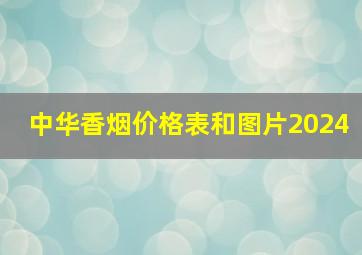 中华香烟价格表和图片2024