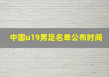 中国u19男足名单公布时间