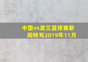 中国vs波兰篮球赛新闻特写2019年11月