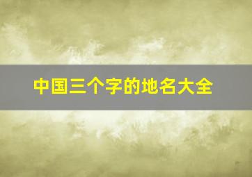 中国三个字的地名大全